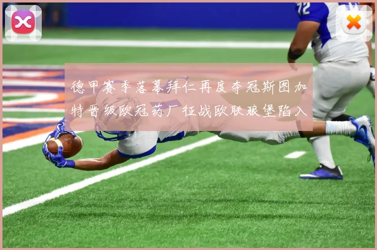 德甲赛季落幕拜仁再度夺冠斯图加特晋级欧冠药厂征战欧联狼堡陷入保级附加赛