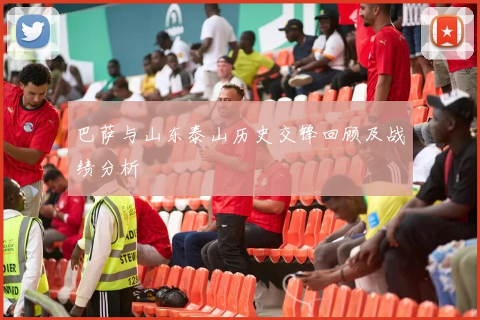 巴萨与山东泰山历史交锋回顾及战绩分析