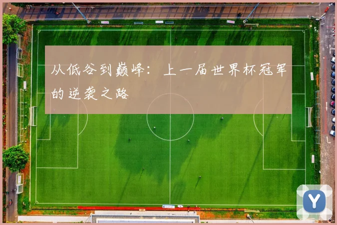 从低谷到巅峰：上一届世界杯冠军的逆袭之路